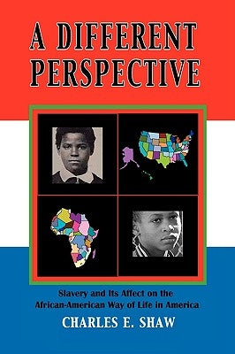 A Different Perspective: Slavery and It's Affect on the African-American Way of Life in America by Shaw, Charles D.