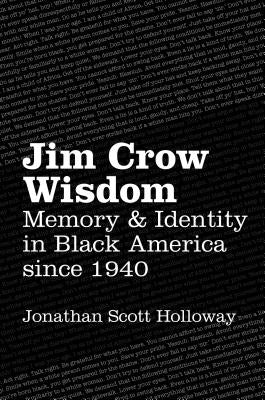 Jim Crow Wisdom: Memory and Identity in Black America since 1940 by Holloway, Jonathan Scott