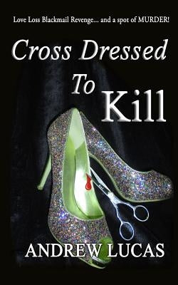 Cross Dressed To Kill: The CGD 2011 Holiday Reading Award Winner by Lucas, Andrew