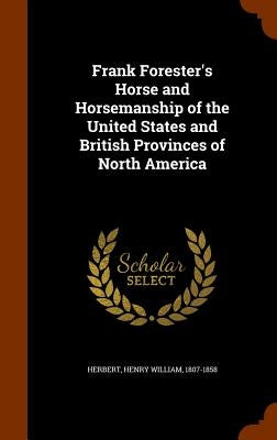 Frank Forester's Horse and Horsemanship of the United States and British Provinces of North America by Herbert, Henry William