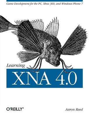 Learning XNA 4.0: Game Development for the Pc, Xbox 360, and Windows Phone 7 by Reed, Aaron