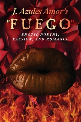 J. Azules Amor's 'Fuego' Erotic Poetry, Passion, and Romance by Amor, J. Azules