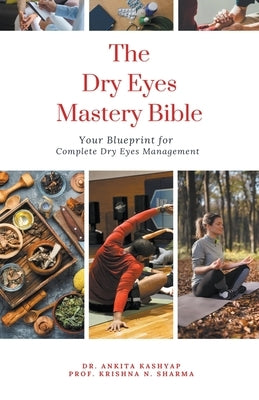 The Dry Eyes Mastery Bible: Your Blueprint for Complete Dry Eyes Management by Kashyap, Ankita