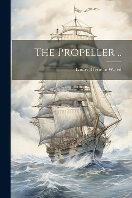 The Propeller .. by Louser, Herman W. ]. [From Old Catalog