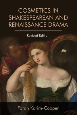 Cosmetics in Shakespearean and Renaissance Drama by Karim-Cooper, Farah