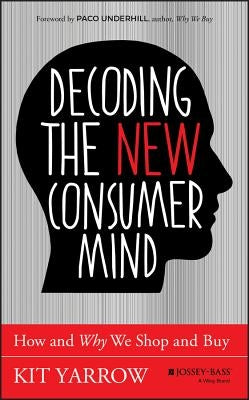 Decoding the New Consumer Mind by Yarrow, Kit