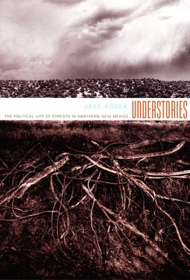Understories: The Political Life of Forests in Northern New Mexico by Kosek, Jake