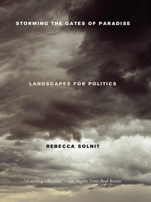 Storming the Gates of Paradise: Landscapes for Politics by Solnit, Rebecca