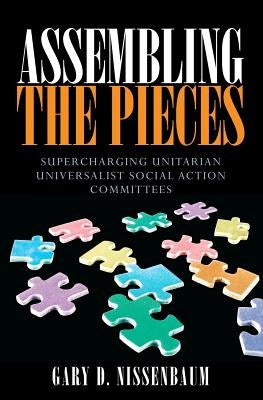 Assembling the Pieces: Supercharging Unitarian Universalist Social Action Committees by Nissenbaum, Gary D.
