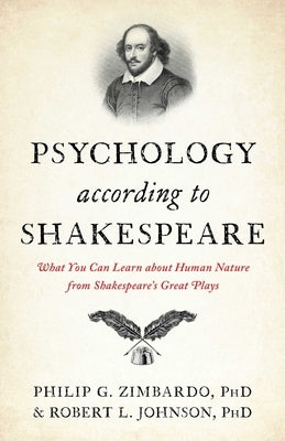 Psychology According to Shakespeare: What You Can Learn about Human Nature from Shakespeare's Great Plays by Zimbardo, Philip G.