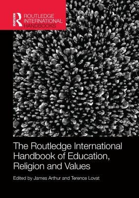 The Routledge International Handbook of Education, Religion and Values by Arthur, James