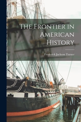 The Frontier in American History by Turner, Frederick Jackson