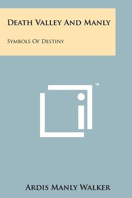 Death Valley And Manly: Symbols Of Destiny by Walker, Ardis Manly