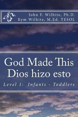 God Made This / Dios hizo esto: Level 1: Infants - Toddlers by Wilhite M. Ed, Kym Anderson