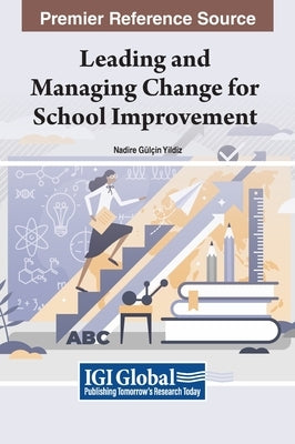 Leading and Managing Change for School Improvement by Yildiz, Nadire GÃ¼lÃ§in