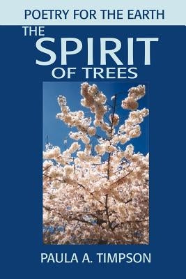 The Spirit of Trees: Poetry for the Earth by Timpson, Paula A.