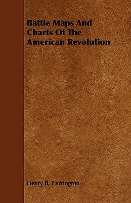 Battle Maps And Charts Of The American Revolution by Carrington, Henry B.
