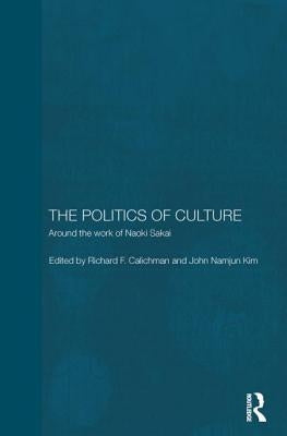 The Politics of Culture: Around the Work of Naoki Sakai by Calichman, Richard