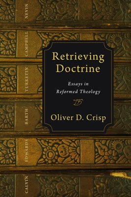 Retrieving Doctrine: Essays in Reformed Theology by Crisp, Oliver D.