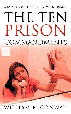 The Ten Prison Commandments: A Smart Guide for Surviving Prison by Conway, William R.