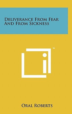 Deliverance From Fear And From Sickness by Roberts, Oral