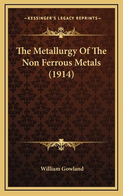 The Metallurgy Of The Non Ferrous Metals (1914) by Gowland, William
