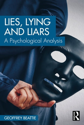 Lies, Lying and Liars: A Psychological Analysis by Beattie, Geoffrey