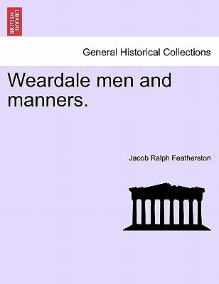 Weardale men and manners. by Featherston, Jacob Ralph