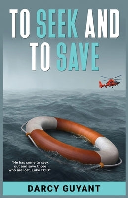 To Seek and To Save: A Memoir by Guyant, Darcy