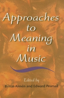 Approaches to Meaning in Music by AlmÃ©n, Byron