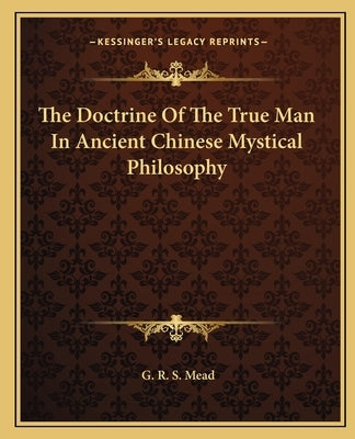 The Doctrine Of The True Man In Ancient Chinese Mystical Philosophy by Mead, G. R. S.