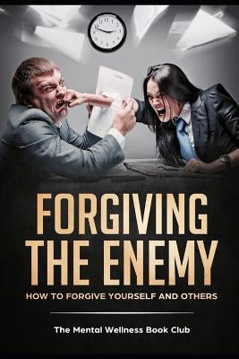 Forgiving The Enemy: How To Forgive Yourself And Others by Book Club, The Mental Wellness