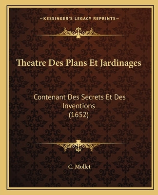 Theatre Des Plans Et Jardinages: Contenant Des Secrets Et Des Inventions (1652) by Mollet, C.