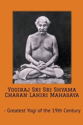 Yogiraj Sri Sri Shyama Charan Lahiri Mahasaya by Yogananda, Swami