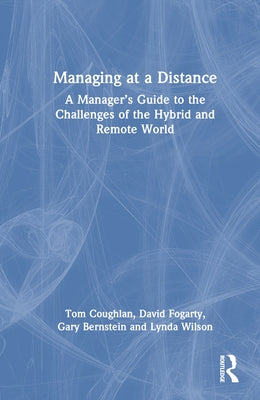 Managing at a Distance: A Manager's Guide to the Challenges of the Hybrid and Remote World by Coughlan, Tom