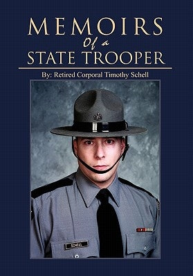 Memoirs of a State Trooper by Schell, Retired Corporal Timothy