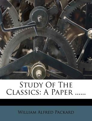 Study of the Classics: A Paper ...... by Packard, William Alfred