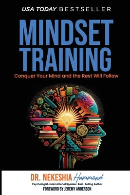Mindset Training: Conquer Your Mind and the Rest Will Follow by Hammond, Nekeshia