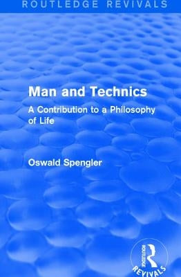 Routledge Revivals: Man and Technics (1932): A Contribution to a Philosophy of Life by Spengler, Oswald