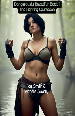 Dangerously Beautiful - Book 1: The Fighting Courtesan by Smith, Joe