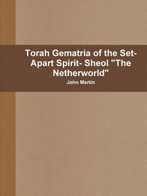 Torah Gematria of the Set-Apart Spirit- Sheol "The Netherworld" by Martin, John