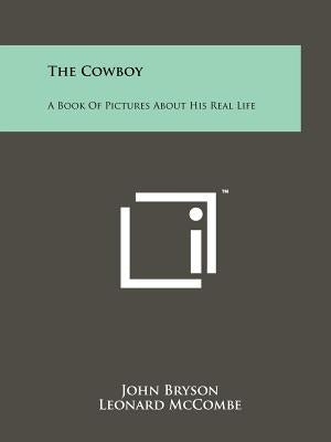 The Cowboy: A Book Of Pictures About His Real Life by Bryson, John