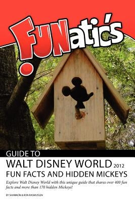 FUNatics Guide to Walt Disney World 2012: Fun Facts and Hidden Mickeys by Rasmussen, Ron