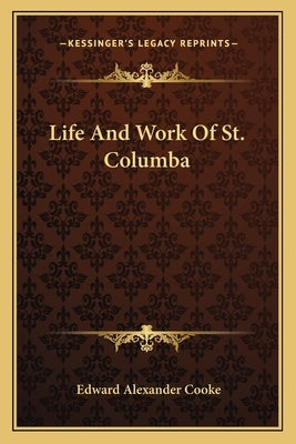 Life And Work Of St. Columba by Cooke, Edward Alexander