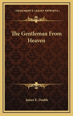 The Gentleman From Heaven by Dodds, James E.