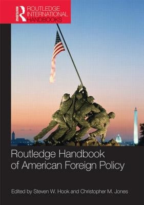 Routledge Handbook of American Foreign Policy by Hook, Steven W.