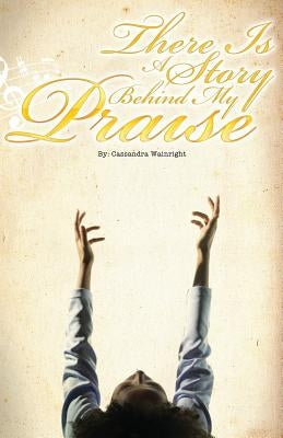 There Is a Story Behind My Praise by Wainright, Cassandra