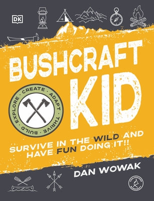 Bushcraft Kid: Survive in the Wild and Have Fun Doing It! by Wowak, Dan