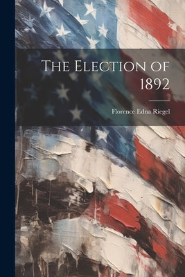 The Election of 1892 by Riegel, Florence Edna