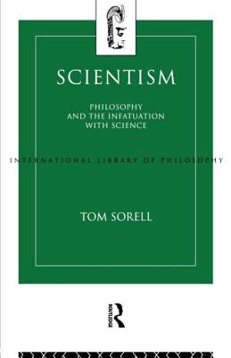 Scientism: Philosophy and the Infatuation with Science by Sorell, Tom